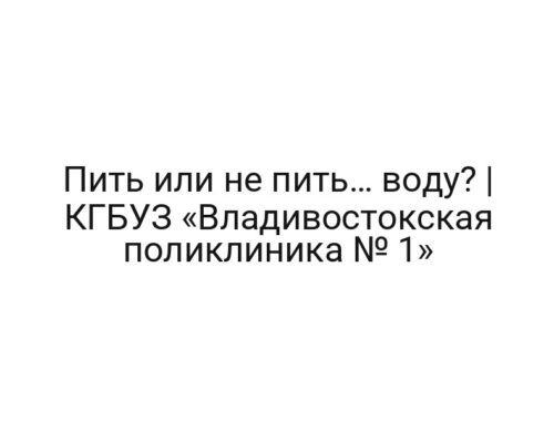 Пить или не пить… воду? | КГБУЗ «Владивостокская поликлиника № 1»