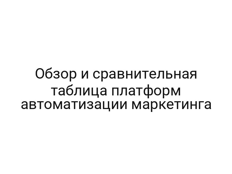 Обзор и сравнительная таблица платформ автоматизации маркетинга