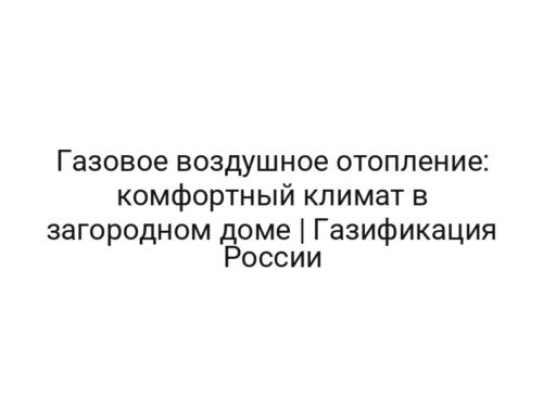 Газовое воздушное отопление: комфортный климат в загородном доме | Газификация России